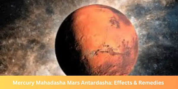 Mercury Mahadasha Mars Antardasha: Effects & Remedies